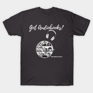 Got Audiobooks? T-Shirt WHITE TEXT T-Shirt